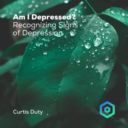 Am I Depressed? Recognizing Signs of Depression, by Curtis Duty