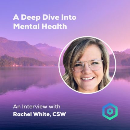 A Deep Dive Into Mental Health, An Interview with Rachel White, CSW